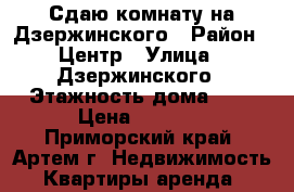 Сдаю комнату на Дзержинского › Район ­ Центр › Улица ­ Дзержинского › Этажность дома ­ 3 › Цена ­ 8 000 - Приморский край, Артем г. Недвижимость » Квартиры аренда   